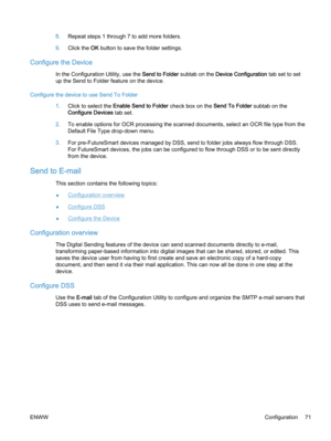 Page 798.Repeat steps 1 through 7 to add more folders.
9.Click the OK button to save the folder settings.
Configure the Device
In the Configuration Utility, use the Send to Folder subtab on the Device Configuration tab set to set
up the Send to Folder feature on the device.
Configure the device to use Send To Folder
1.Click to select the Enable Send to Folder check box on the Send To Folder subtab on the
Configure Devices tab set.
2.To enable options for OCR processing the scanned documents, select an OCR file...