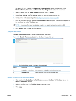 Page 97the device. Or click to select the Always use these credentials option and then type in the
Windows Domain, Username, and Password. Click Verify Access to test the credentials.
8.Select a setting from the Image Presets drop-down menu, if needed.
9.Under Scan Settings and File Settings, select the settings for the scanned file.
10.Configure the metadata settings. See 
Configuring metadata files on page 81.
11.Click OK to accept all of the settings on the Workflow Form dialog box. The new form appears in...