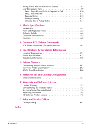 Page 12
Saving Power with the PowerSave Feature .  . .  . .  . .  . .  . .  . . 8-7
User-Replaceable Parts . .  . .  . .  . .  . .  . .  . .  . .  . .  . .  . .  . . 8-9Tray 1 Paper Pickup Roller & Separation Pad . .  . .  . .  . .  . . 8-10
Tray 2 Pickup Roller .  . .  . .  . .  . .  . .  . .  . .  . .  . .  . .  . . 8-11
Transfer Roller .  . .  . .  . .  . .  . .  . .  . .  . .  . .  . .  . .  . .  . . 8-12
Fusing Assembly . .  . .  . .  . .  . .  . .  . .  . .  . .  . .  . .  . .  . . 8-13
Optional Tray 3...