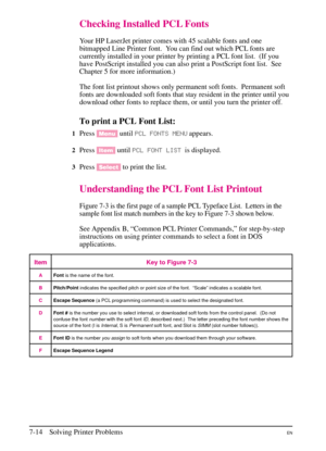 Page 116
Checking Installed PCL Fonts
Your HP LaserJet printer comes with 45 scalable fonts and one
bitmapped Line Printer font. You can find out which PCL fonts are
currently installed in your printer by printing a PCL font list.  (If you
have PostScript installed you can also print a PostScript font list.  See
Chapter 5 for more information.)
The font list printout shows only permanent soft fonts. Permanent soft
fonts are downloaded soft fonts that stay resident in the printer until you
download other fonts to...