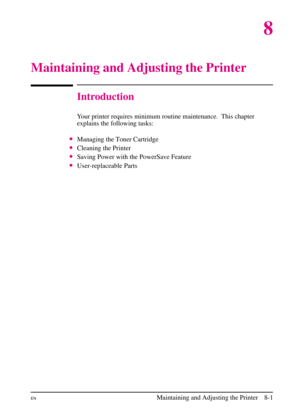 Page 139
8
Maintaining and Adjusting the Printer
Introduction
Your printer requires minimum routine maintenance. This chapter
explains the following tasks:
•Managing the Toner Cartridge
•Cleaning the Printer
•Saving Power with the PowerSave Feature
•User-replaceable Parts
ENMaintaining and Adjusting the Printer 8-1 