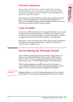 Page 195
Warranty Limitations
The warranty set forth above is exclusive and no other warranty,
whether written or oral, is expressed or implied.  Hewlett-Packard
specifically disclaims the implied warranties of merchantability and
fitness for a particular purpose.
Some areas do not allow limitations on how long an implied warranty
lasts, so the above limitation or exclusion may not apply to you.
However, any implied warranty of merchantability or fitness is limited
to the one-year duration of this written...