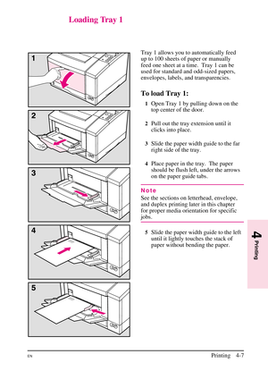 Page 57
Loading Tray 1
Tray 1 allows you to automatically feed
up to 100 sheets of paper or manually
feed one sheet at a time. Tray 1 can be
used for standard and odd-sized papers,
envelopes, labels, and transparencies.
To load Tray 1:
1Open Tray 1 by pulling down on the
top center of the door.
2Pull out the tray extension until it
clicks into place.
3Slide the paper width guide to the far
right side of the tray.
4Place paper in the tray.  The paper
should be flush left, under the arrows
on the paper guide...