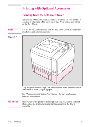 Page 70
Printing with Optional Accessories
Printing from the 500-sheet Tray 3
An optional 500-Sheet Lower Assembly is available for your printer. It
consists of a base and a 500-sheet paper tray. Your printer rests on top
of the Tray 3 base.
NoteSee theSet-up Guide included with the 500-Sheet Lower Assembly for
installation and setup instructions.
Tray 3 adjusts for letter, legal, A4, and executive paper and holds about
500 sheets of 20 lb. (75 g/m2) paper.
See “Accessories and Options” in Chapter 1 for part...