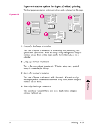 Page 75
Paper orientation options for duplex (2-sided) printing
The four paper orientation options are shown and explained on this page.
ALong-edge landscape orientation
This kind of layout is often used in accounting, data processing, and
spreadsheet applications.  With this setup, every other printed image is
oriented upside-down so that pages can be flipped through, as for a
calendar.
BLong-edge portrait orientation
This is the conventional layout used.  With this setup, every printed
image is oriented right...