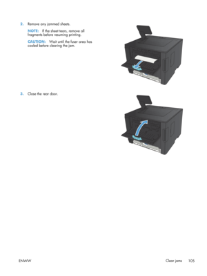 Page 1172.Remove any jammed sheets.
NOTE: If the sheet tears, remove all
fragments before re suming printing.
CAUTION: Wait until the fuser area has
cooled before clearing the jam.  
3.
Close the rear door.  
ENWW Clear jams
105 