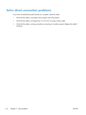 Page 128Solve direct connection problems
If you have connected the product directly to a computer, check the cable.
● Verify that the cable is connected to the computer and to the product.
● Verify that the cable is no
t longer than 5 m (16.4 ft). Try using a shorter cable.
● Verify that the cable is working correctly by conne
cting it to another product. Replace the cable if
necessary.
116 Chapter 5   Solve problems ENWW 