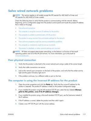Page 129Solve wired network problems
NOTE:This section applies to all models except  the HP LaserJet Pro 400 M401a Printer and
HP LaserJet Pro 400 M401d Printer models.
Check the following items to verify that the pr oduct is communicating with the network. Before
beginning, print a configuration page from the prod uct control panel and locate the product IP address
that is listed on this page.
●
Poor physical connection
●
The computer is using the incorrect IP address for the product
●
The computer is unable to...