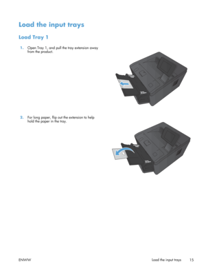 Page 27Load the input trays
Load Tray 1
1.Open Tray 1, and pull the tray extension away
from the product.  
2.
For long paper, flip ou t the extension to help
hold the paper in the tray.  
ENWW
Load the input trays
15 