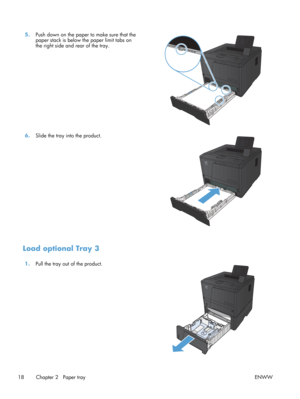 Page 305.Push down on the paper  to make sure that the
paper stack is below th e paper limit tabs on
the right side and rear of the tray.  
6.
Slide the tray into the product.  
Load optional Tray 3
1.Pull the tray out of the product.  
18 Chapter 2   Paper tray ENWW 