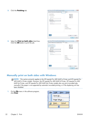 Page 443.Click the  Finishing  tab.  
4.Select the  Print on both sides  check box.
Click the  OK button to print the job.  
Manually print on both sides with Windows
NOTE:
This section primarily applies to the HP LaserJ et Pro 400 M401a Printer and HP LaserJet Pro
400 M401n Printer models. However, the HP LaserJ et Pro 400 M401d Printer, HP LaserJet Pro 400
M401dn Printer, and HP LaserJet Pro 400 M401dw  Printer models also can print two-sided jobs
manually if the paper is not suppo rted by automatic two-sided...