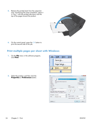 Page 465.Retrieve the printed stack from the output bin
and, maintaining the same orientation, place it
in Tray 1 with the printed side down and the
top of the pages toward the product.  
6.
On the control panel, press the  OK button to
print the second side of the job.  
Print multiple pages per sheet with Windows
1.
On the  File menu in the software program,
click Print .  
2.
Select the product, and then click the
Properties  or Preferences button.  
34 Chapter 3   Print
ENWW 