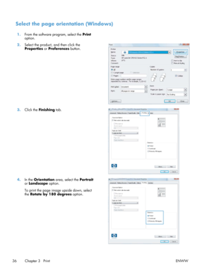 Page 48Select the page orientation (Windows)
1.From the software program, select the  Print
option.  
2. Select the product, and then click the
Properties  or Preferences button.  
3.
Click the  Finishing  tab.  
4.In the  Orientation  area, select the Portrait
or  Landscape  option.
To print the page image upside down, select
the  Rotate by 180 degrees  option. 
36 Chapter 3   Print
ENWW 