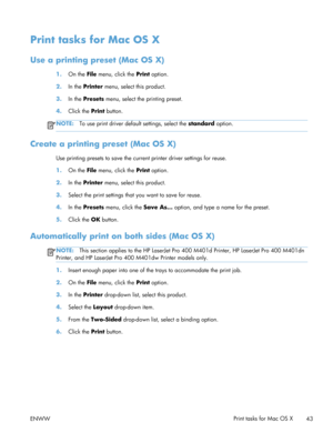 Page 55Print tasks for Mac OS X
Use a printing preset (Mac OS X)
1.On the  File menu, click the  Print option.
2. In the Printer  menu, select this product.
3. In the Presets  menu, select the printing preset.
4. Click the  Print button.
NOTE: To use print driver defa ult settings, select the standard option.
Create a printing  preset (Mac OS X)
Use printing presets to save the curre nt printer driver settings for reuse.
1. On the  File menu, click the  Print option.
2. In the Printer  menu, select this...