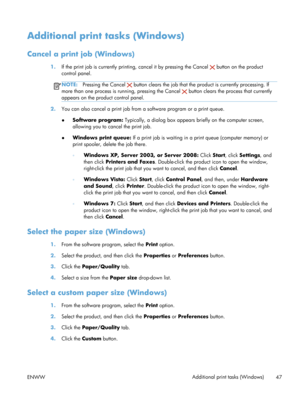 Page 59Additional print tasks (Windows)
Cancel a print job (Windows)
1.If the print job is currently printing, cancel it by pressing the Cancel  button on the product
control panel.
NOTE: Pressing the Cancel  button clears the job that the product is currently processing. If
more than one process is ru nning, pressing the Cancel 
 button clears the process that currently
appears on the product control panel.
2. You can also cancel a print job from  a software program or a print queue.
● Software program:...