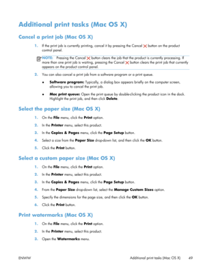 Page 61Additional print tasks (Mac OS X)
Cancel a print job (Mac OS X)
1.If the print job is currently printing, cancel it by pressing the Cancel  button on the product
control panel.
NOTE: Pressing the Cancel  button clears the job that the product is currently processing. If
more than one print job is waiting, pressing the Cancel 
 button clears the print job that currently
appears on the product control panel.
2. You can also cancel a print job from  a software program or a print queue.
● Software program:...