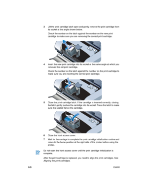 Page 466-5ENWW
3Lift the print cartridge latch open and gently remove the print cartridge from 
its socket at the angle shown below.
Check the number on the latch against the number on the new print 
cartridge to make sure you are removing the correct print cartridge.
4Insert the new print cartridge into its socket at the same angle at which you 
removed the old print cartridge.
Check the number on the latch against the number on the print cartridge to 
make sure you are inserting the correct print cartridge....