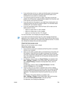 Page 53ENWW7-5
If your printer does not turn on, make sure that the power cord and power 
adapter are firmly connected to the printer and that the power cord is 
connected from your printer to a working outlet.
Try turning the printer off and then on again. If this does not solve the 
problem, turn off the printer, unplug the power adapter from the printer, wait 
a few seconds, and reconnect the power.
If you still cannot turn the printer on, you might have a faulty power cord. 
Unplug the printer and call...