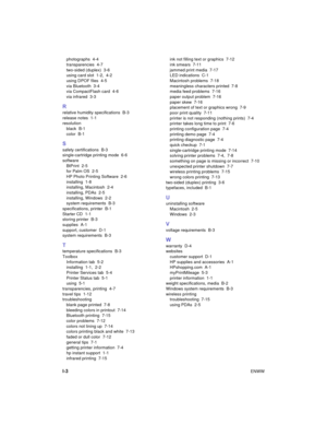 Page 86I-3ENWW photographs 4-4
transparencies 4-7
two-sided (duplex)  3-6
using card slot  1-2,  4-2
using DPOF files  4-5
via Bluetooth  3-4
via CompactFlash card  4-6
via infrared  3-3
R
relative humidity specifications  B-3
release notes  1-1
resolution
black B-1
color B-1
S
safety certifications  B-3
single-cartridge printing mode  6-6
software
BtPrint 2-5
for Palm OS  2-5
HP Photo Printing Software  2-6
installing 1-8
installing, Macintosh  2-4
installing, PDAs  2-5
installing, Windows  2-2
system...