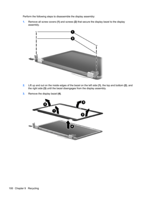 Page 108Perform the following steps to disassemble the display assembly:
1.Remove all screw covers (1) and screws (2) that secure the display bezel to the display
assembly.
2.Lift up and out on the inside edges of the bezel on the left side (1), the top and bottom (2), and
the right side (3) until the bezel disengages from the display assembly.
3.Remove the display bezel (4).
100 Chapter 9   Recycling 