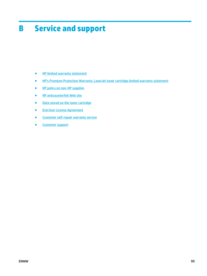 Page 113B Service and support
●HP limited warranty statement
●
HPs Premium Protection Warranty: LaserJet toner cartridge limited warranty statement
●
HP policy on non-HP supplies
●
HP anticounterfeit Web site
●
Data stored on the toner cartridge
●
End User License Agreement
●
Customer self-repair warranty service
●
Customer support
ENWW 99 