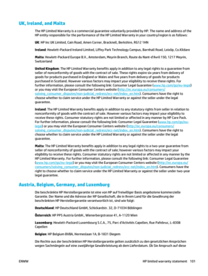 Page 115UK, Ireland, and Malta
The HP Limited Warranty is a commercial guarantee voluntarily provided by HP. The name and address of the
HP entity responsible for the performance of the HP Limited Warranty in your country/region is as follows:
UK : HP Inc UK Limited, Cain Road, Amen Corner, Bracknell, Berkshire, RG12 1HN
Ireland : Hewlett-Packard Ireland Limited,  Liffey Park Technology Campus, Ba rnhall Road, Leixlip, Co.Kildare
Malta : Hewlett-Packard Europe B.V., Amsterdam, Meyrin  Branch, Route du...