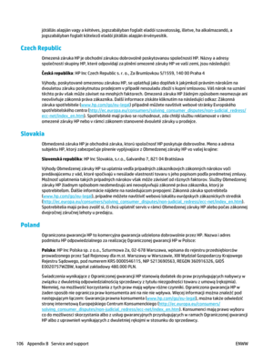 Page 120jótállás alapján vagy a kétéves, jogszabályban foglalt eladói szavatosság, illetve, ha alkalmazandó, a
jogszabályban foglalt kötelező eladói jótállás alapján érvényesítik.
Czech Republic
Omezená záruka HP je obchodní zárukou dobrovoln ě poskytovanou spole čností HP. Názvy a adresy
spole čností skupiny HP, které odpovídají za pln ění omezené záruky HP ve vaší zemi, jsou následující:
Č eská republika : HP Inc Czech Republic s. r. o., Za Brumlovkou 5/1559, 140 00 Praha 4
Výhody, poskytované omezenou zárukou...