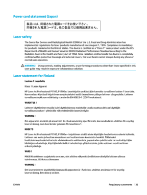 Page 149Power cord statement (Japan)
Laser safety
The Center for Devices and Radiological Health (CDRH) of the U.S. Food and Drug Administration has
implemented regulations for laser products manufactured since August 1, 1976. Compliance is mandatory
for products marketed in the United States. The device is certified as a “Class 1” laser product under the U.S.
Department of Health and Human Services (DHHS) Radiation Performance Standard according to the
Radiation Control for Health and Safety Act of 1968. Si nce...