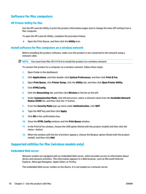 Page 32Software for Mac computers
HP Printer Utility for Mac
Use the HP LaserJet Utility to print the product information pages and to change the Auto-Off setting from a
Mac computer.
To open the HP LaserJet Utility, complete the procedure below.
▲Open the Print Queue, and then click the  Utility icon.
Install software for Mac computers on a wireless network
Before installing the product software, make sure  the product is not connected to the network using a
network cable.
NOTE: You must have Mac OS X V10.6 to...