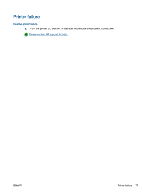 Page 81Printer failure
Resolve printer failure.
▲Turn the printer off, then on. If that does not resolve the problem, contact HP.
 Please contact HP support for help .
ENWWPrinter failure 77 