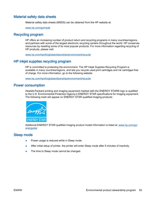 Page 97Material safety data sheets
Material safety data sheets (MSDS) can be obtained from the HP website at:
www.hp.com/go/msds
Recycling program
HP offers an increasing number of product return and recycling programs in many countries/regions,
and partners with some of the largest electronic recycling centers throughout the world. HP conserves
resources by reselling some of its most popular products. For more information regarding recycling of
HP products, please visit:...