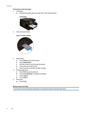 Page 14Print photo on full-size paper
1.Load paper.
▲Load full-size photo paper print side down in the main input tray.
Load paper
2.Insert a memory device.
Insert a memory device
3.Select photo.
a.Touch Photo on the Home screen.
b.Touch View & Print.
c. Flick left or right to scroll through the photos.
d. Touch photo you want to print.
e. Touch up arrow to increase number of copies.
4.Change page layout.
a.Touch Print to preview print job.
b.Touch Print Settings to change print settings.
c.Touch Layout....