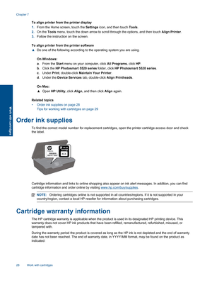 Page 30To align printer from the printer display
1.From the Home screen, touch the Settings icon, and then touch Tools.
2.On the Tools menu, touch the down arrow to scroll through the options, and then touch Align Printer.
3.Follow the instruction on the screen.
To align printer from the printer software
▲Do one of the following according to the operating system you are using.
On Windows:
a.From the Start menu on your computer, click All Programs, click HP.
b. Click the HP Photosmart 5520 series folder, click...