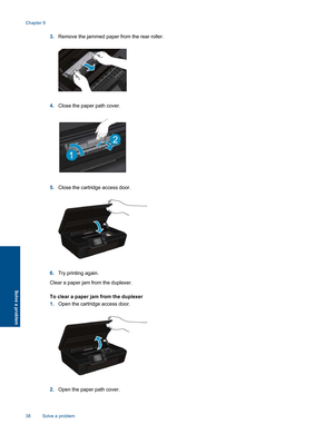 Page 403.Remove the jammed paper from the rear roller.
4.Close the paper path cover.
5.Close the cartridge access door.
6.Try printing again.
Clear a paper jam from the duplexer.
To clear a paper jam from the duplexer
1.Open the cartridge access door.
2.Open the paper path cover.
Chapter 9
38 Solve a problem
Solve a problem 