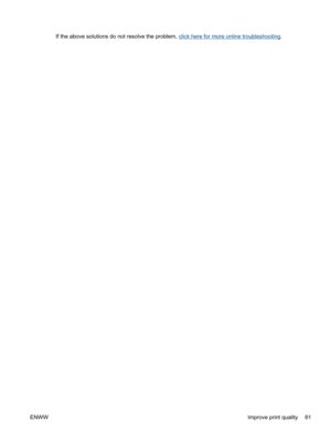 Page 65If the above solutions do not resolve the problem, click here for more online troubleshooting.
ENWWImprove print quality 61 