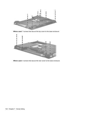 Page 142Where used: 7 screws that secure the top cover to the base enclosure
Where used: 4 screws that secure the rear cover to the base enclosure
132 Chapter 7   Screw listing 