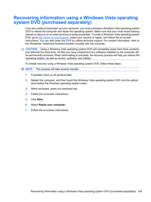 Page 155Recovering information using a Windows Vista operating
system DVD (purchased separately)
If you are unable to boot (start up) your computer, you must purchase a Windows Vista operating system
DVD to reboot the computer and repair the operating system. Make sure that your most recent backup
(stored on discs or on an external drive) is easily accessible. To order a Windows Vista operating system
DVD, go to 
http://www.hp.com/support, select your country or region, and follow the on-screen
instructions. You...