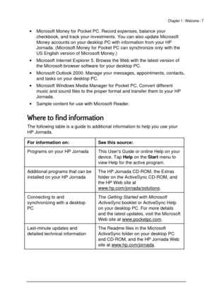 Page 11Chapter 1 | Welcome | 7 
 
 
• Microsoft Money for Pocket PC. Record expenses, balance your 
checkbook, and track your investments. You can also update Microsoft 
Money accounts on your desktop PC with information from your HP 
Jornada. (Microsoft Money for Pocket PC can synchronize only with the 
US English version of Microsoft Money.) 
• Microsoft Internet Explorer 5. Browse the Web with the latest version of 
the Microsoft browser software for your desktop PC.  
• Microsoft Outlook 2000. Manage your...