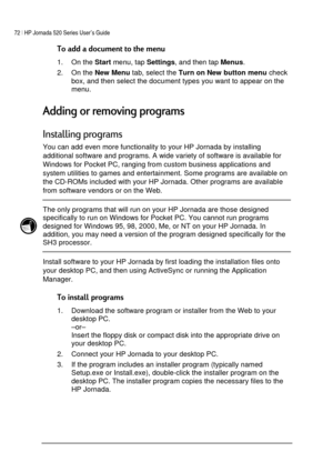 Page 7672 | HP Jornada 520 Series User’s Guide    
 
 

1. On the 
Start menu, tap 
Settings, and then tap 
Menus. 
2. On the 
New Menu tab, select the 
Turn on New button menu check
 
box, and then select the document types you want to appear on the 
menu.  
0		 * 
8
 
You can add even more functionality to your HP Jornada by installing 
additional software and programs. A wide variety of software is available for 
Windows for Pocket PC,...
