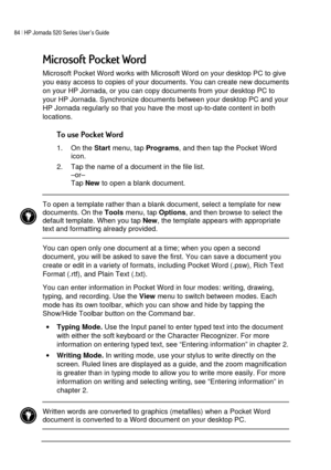 Page 8884 | HP Jornada 520 Series User’s Guide    
 
 
/#	
Microsoft Pocket Word works with Microsoft Word on your desktop PC to give 
you easy access to copies of your documents. You can create new documents 
on your HP Jornada, or you can copy documents from your desktop PC to 
your HP Jornada. Synchronize documents between your desktop PC and your 
HP Jornada regularly so that you have the most up-to-date content in both 
locations.  
#
1. On the 
Start menu, tap...