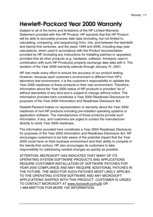 Page 115Warranty | 111 
 
 
Hewlett-Packard Year 2000 Warranty 
Subject to all of the terms and limitations of the HP Limited Warranty 
Statement provided with this HP Product, HP warrants that this HP Product 
will be able to accurately process date data (including, but not limited to, 
calculating, comparing, and sequencing) from, into, and between the twentieth 
and twenty-first centuries, and the years 1999 and 2000, including leap year 
calculations, when used in accordance with the Product documentation...