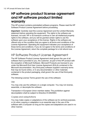 Page 116112 | HP Jornada 540 Series User’s Guide     
 
HP software product license agreement 
and HP software product limited 
warranty 
This HP product contains preinstalled software programs. Please read the HP 
Software Product License Agreement before proceeding.  
Important: Carefully read this License Agreement and the Limited Warranty 
statement before operating the equipment. The rights to the software are 
licensed, not sold. HP or its licensors continue to own all intellectual property 
rights to the...