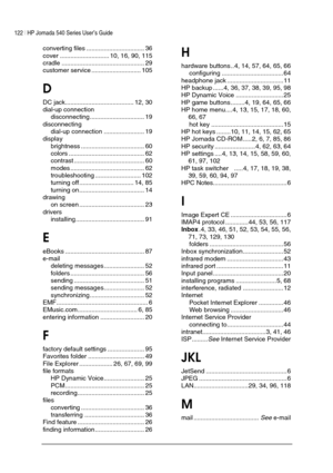 Page 126122 | HP Jornada 540 Series User’s Guide     
 
converting files ................................. 36 
cover ............................ 10, 16, 90, 115 
cradle ............................................... 29 
customer service ............................ 105 
D 
DC jack....................................... 12, 30 
dial-up connection 
disconnecting............................... 19 
disconnecting 
dial-up connection ....................... 19 
display 
brightness...