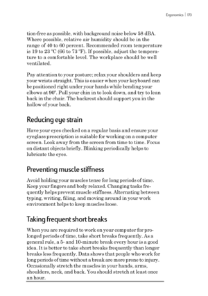 Page 179Ergonomics ï 173
tion-free as possible, with background noise below 58 dBA.
Where possible, relative air humidity should be in the
range of 40 to 60 percent. Recommended room temperature
is 19 to 23 ºC (66 to 73 ºF). If possible, adjust the tempera-
ture to a comfortable level. The workplace should be well
ventilated.
Pay attention to your posture; relax your shoulders and keep
your wrists straight. This is easier when your keyboard can
be positioned right under your hands while bending your
elbows at...