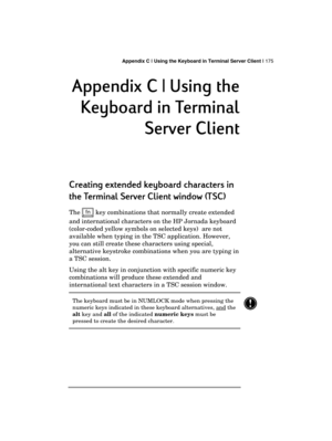 Page 179 Appendix C | Using the Keyboard in Terminal Server Client | 175 
  
Appendix C | Using the 
Appendix C | Using the Appendix C | Using the  Appendix C | Using the 
Keyboard in Terminal 
Keyboard in Terminal Keyboard in Terminal  Keyboard in Terminal 
Server Client
Server ClientServer Client Server Client 
    
Creating extended keyboard characters in 
Creating extended keyboard characters in Creating extended keyboard characters in  Creating extended keyboard characters in 
the Terminal Server Client...