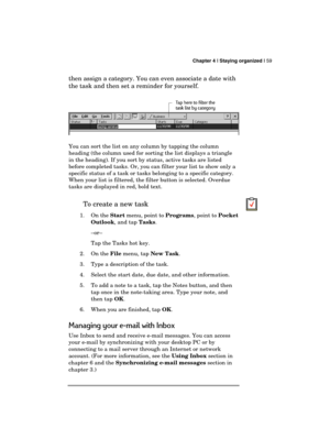 Page 63 Chapter 4 | Staying organized | 59 
  
then assign a category. You can even associate a date with 
the task and then set a reminder for yourself. 
 
You can sort the list on any column by tapping the column 
heading (the column used for sorting the list displays a triangle 
in the heading). If you sort by status, active tasks are listed 
before completed tasks. Or, you can filter your list to show only a 
specific status of a task or tasks belonging to a specific category. 
When your list is filtered,...