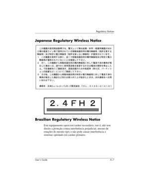 Page 118Regulatory Notices
User’s Guide A–7
Japanese Regulatory Wireless Notice 
Brazilian Regulatory Wireless Notice
Este equipamento opera em caráter secundário, isto é, não tem 
direito a proteção contra interferência prejudicial, mesmo de 
estações do mesmo tipo, e não pode causar interferência a 
sistemas operando em caráter primário.
293146-001HamrUG.book  Page 7  Friday, April 11, 2003  2:08 PM 