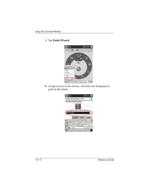 Page 23510–12 Reference Guide
Using the Universal Remote
9. Tap Finish Wizard.
10. Assign an icon to the activity. Activities are designated in 
gold on the wheel.
281984-001.book Page 12 Thursday, September 26, 2002 5:05 PM 