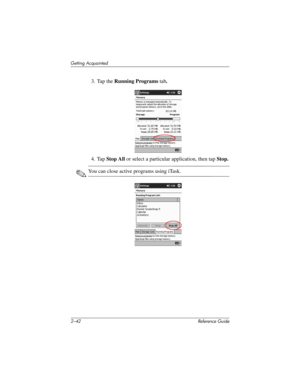 Page 712–42 Reference Guide
Getting Acquainted
3. Tap the Running Programs tab.
4. Tap Stop All or select a particular application, then tap Stop.
✎You can close active programs using iTask.
281984-001.book Page 42 Thursday, September 26, 2002 5:05 PM 