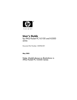 Page 1User’s Guide
hp iPAQ Pocket PC h5100 and h5500 
series 
Document Part Number: 304926-001
May 2003
Note: Model shown in illustrations is 
iPAQ Pocket PC h5500 Series
304926-001.book  Page i  Wednesday, April 23, 2003  9:02 AM 